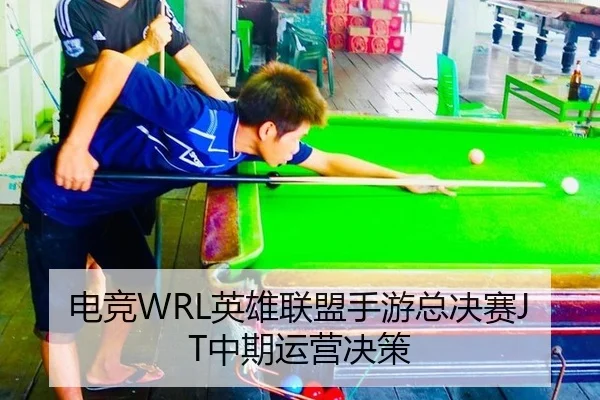 电竞WRL英雄联盟手游总决赛JT中期运营决策